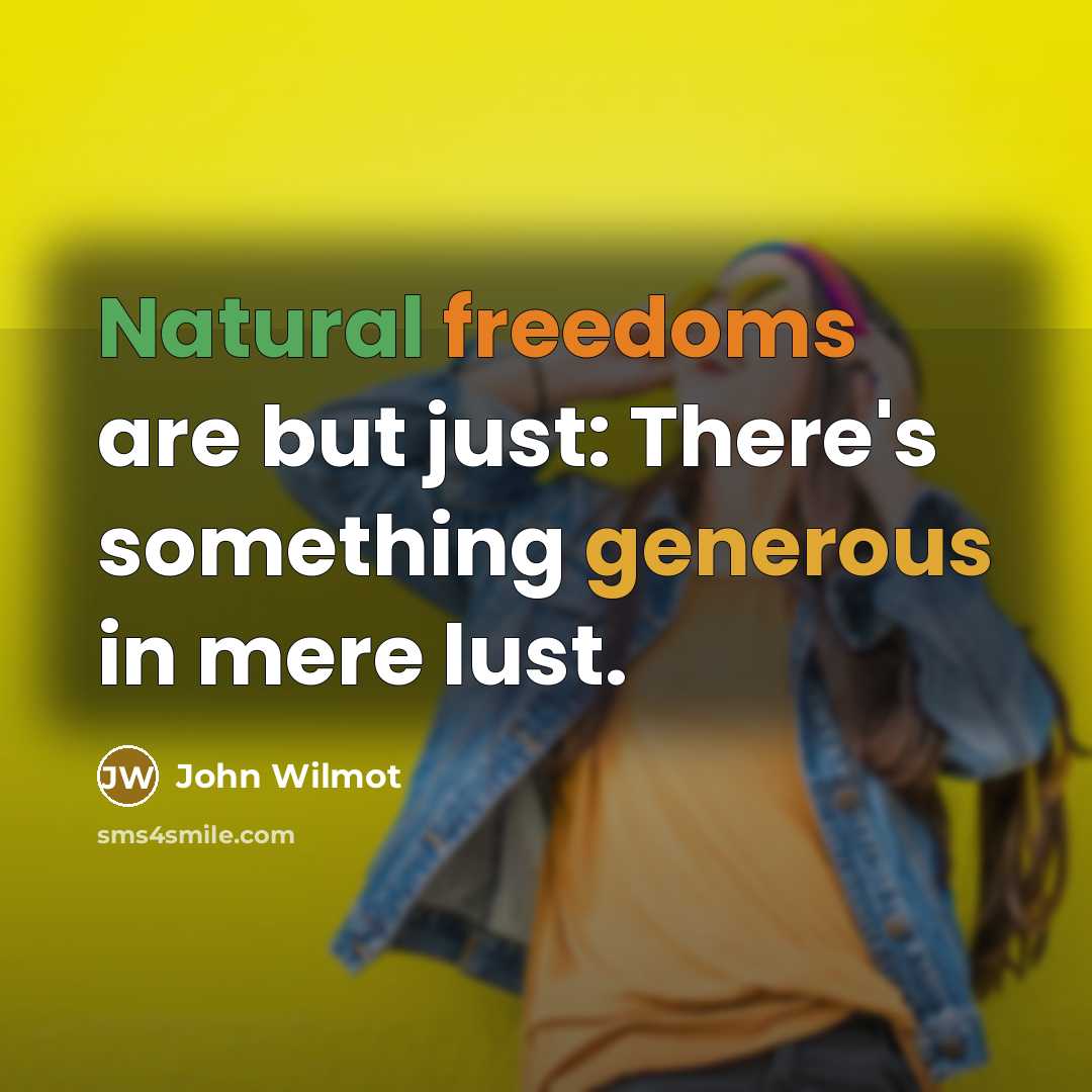 “Natural freedoms are but just: There's something generous in mere…” quote by John Wilmot