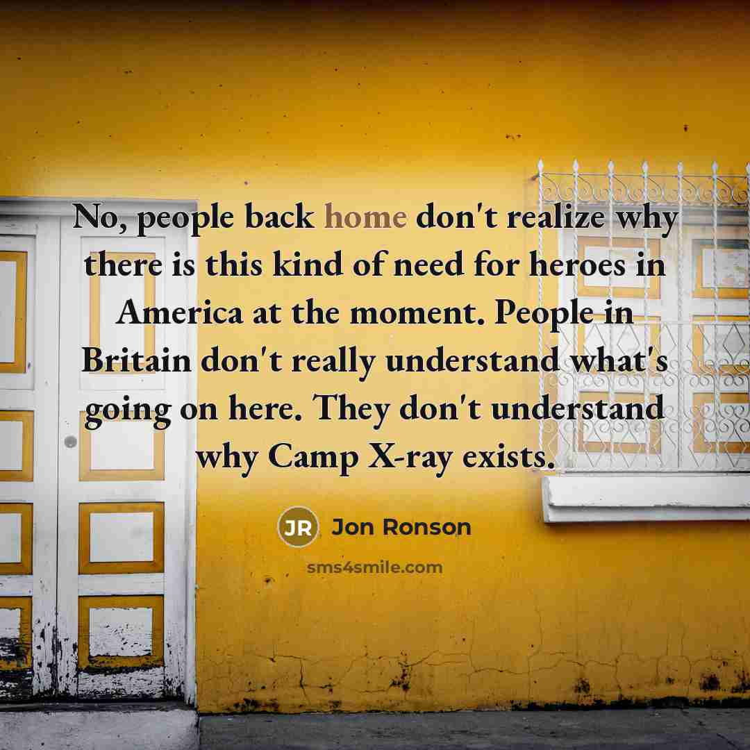 “No, people back home don't realize why there is this…” quote by Jon Ronson