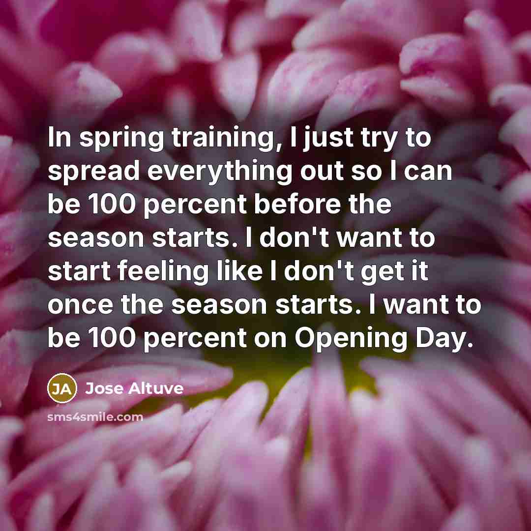 “In spring training, I just try to spread everything out…” quote by Jose Altuve