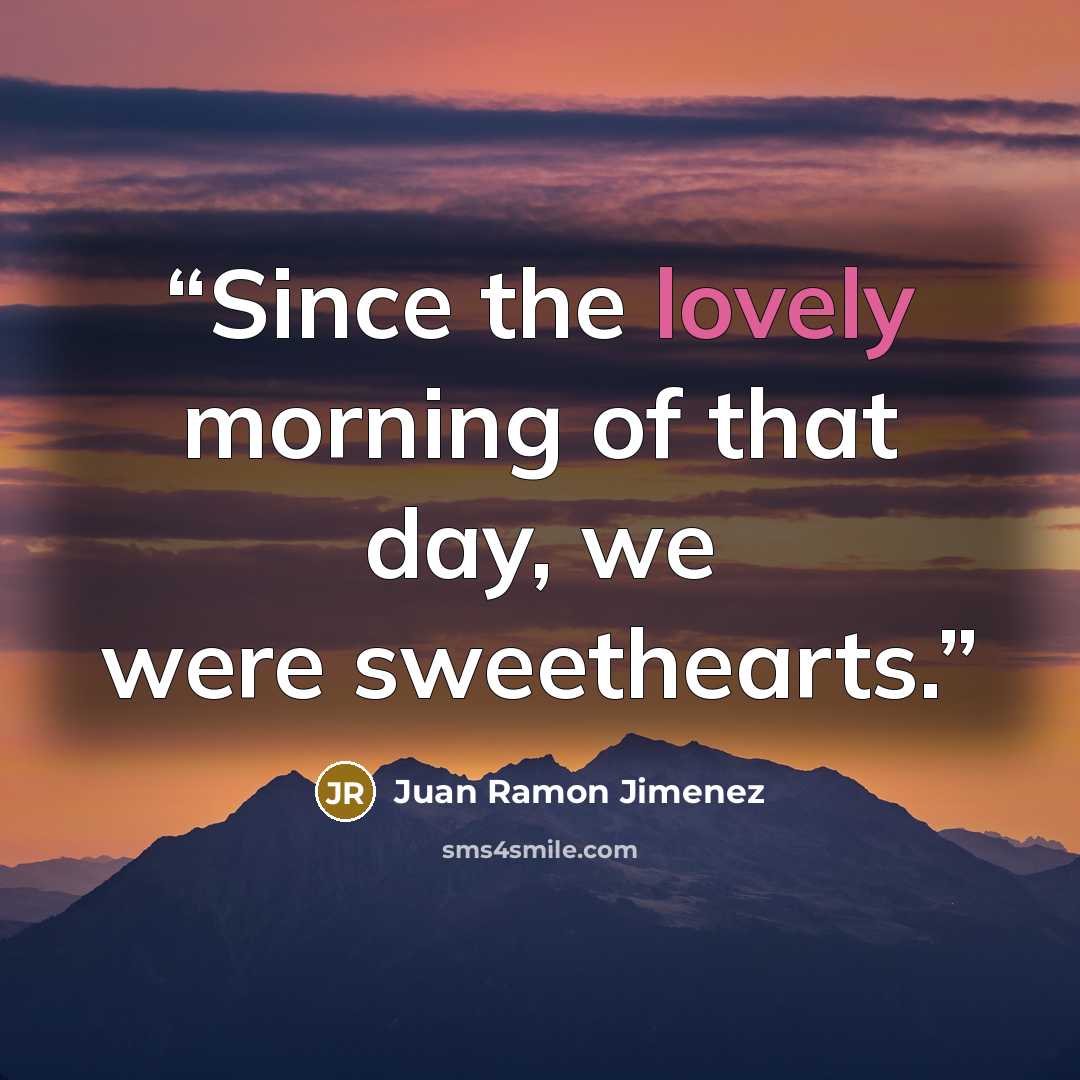 “Since the lovely morning of that day, we were sweethearts.” quote by Juan Ramón Jiménez