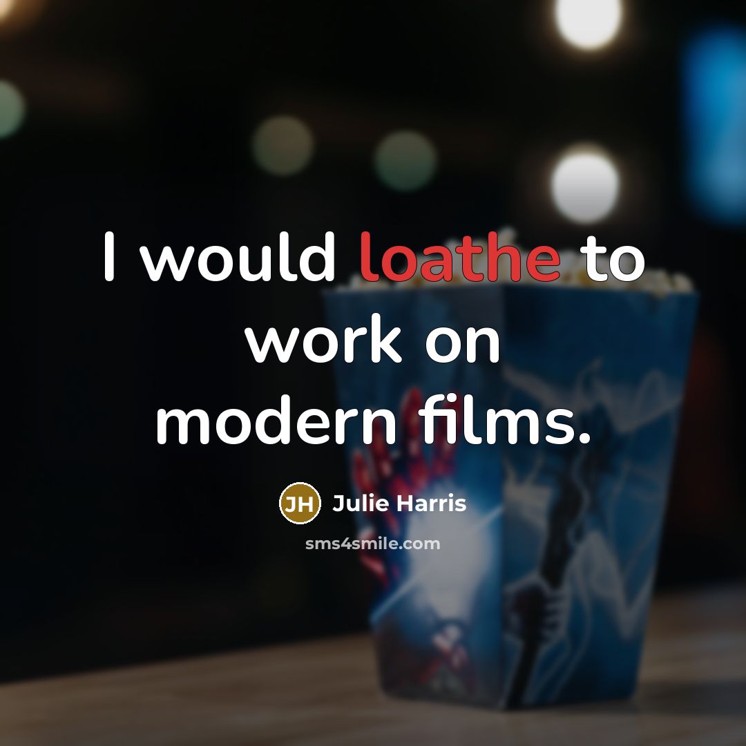 “I would loathe to work on modern films.…” quote by Julie Harris