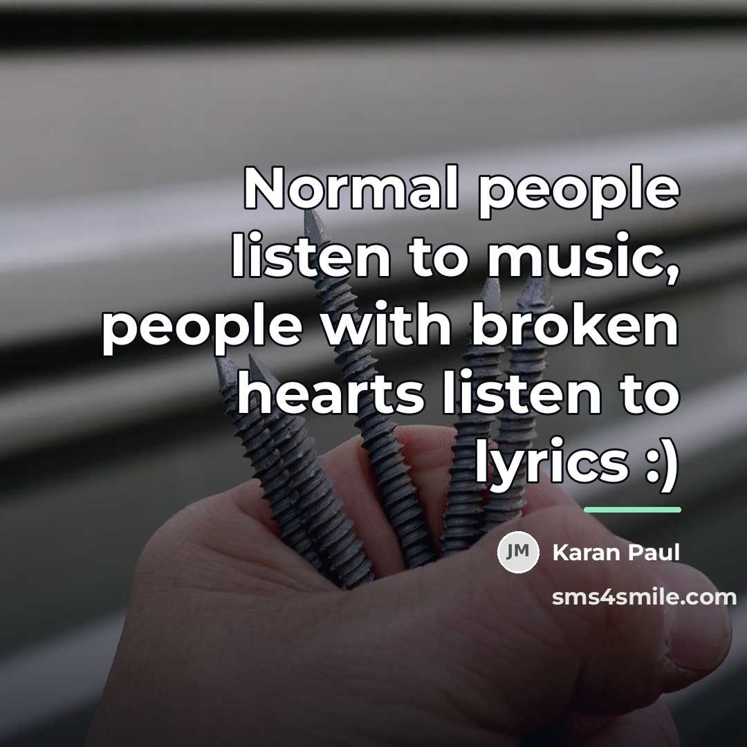 “Normal people listen to music, people with broken hearts listen…” quote by Karan Paul