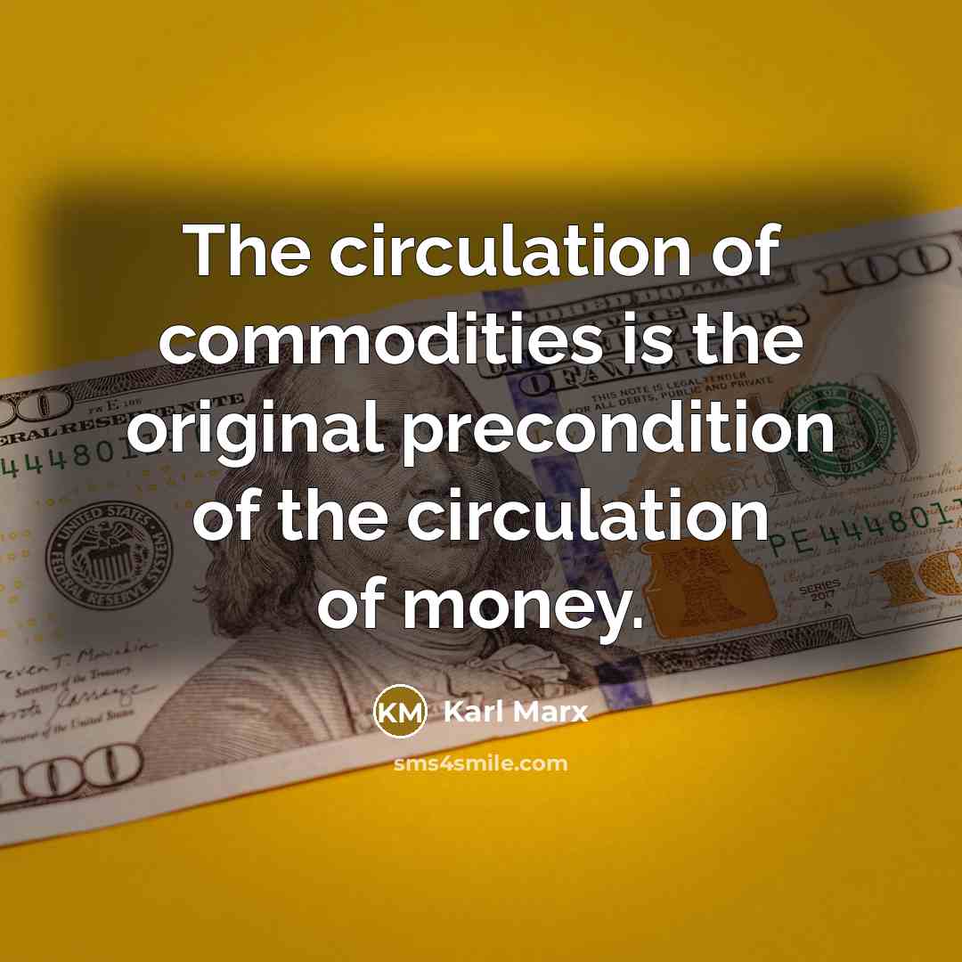 “The circulation of commodities is the original precondition of the…” quote by Karl Marx