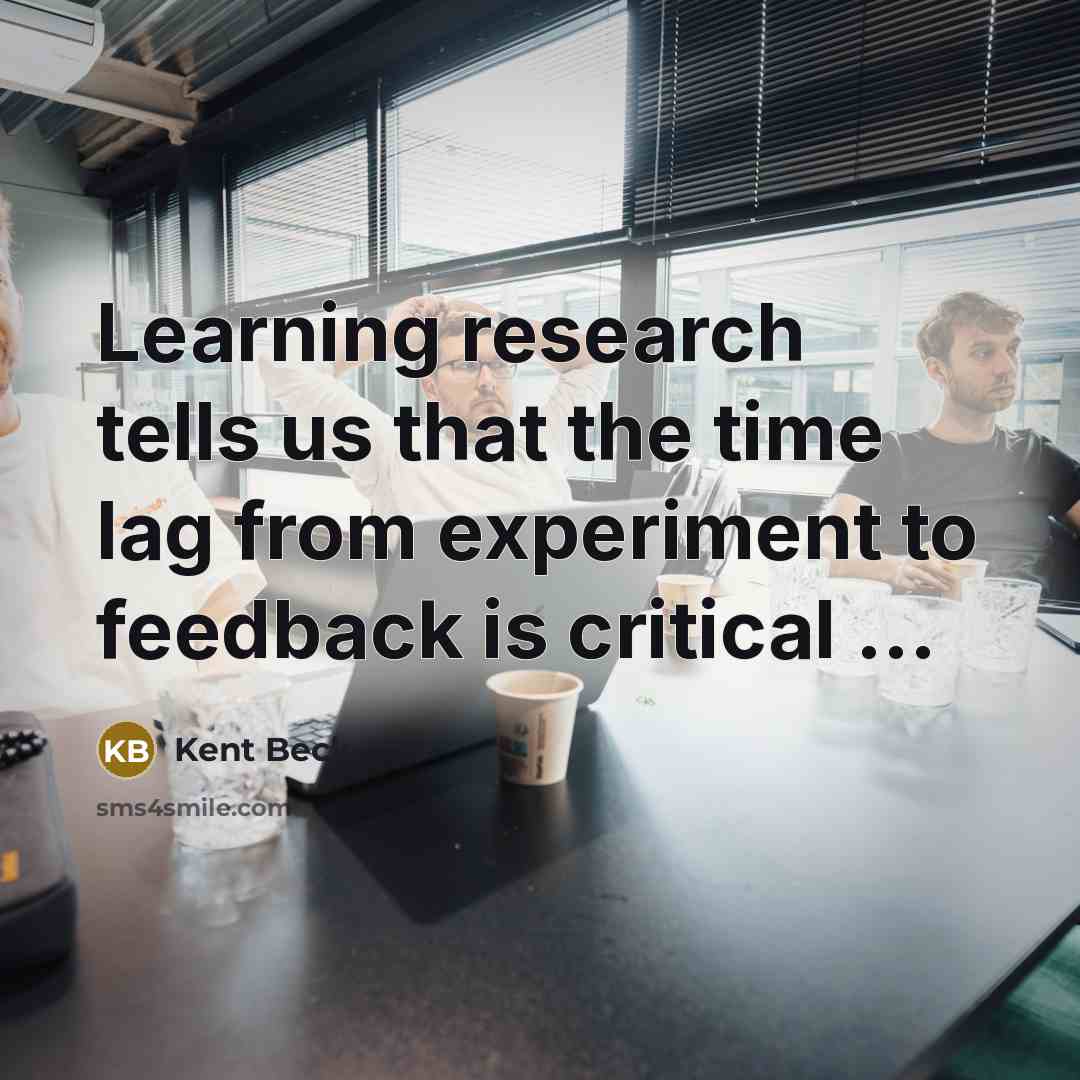 “Learning research tells us that the time lag from experiment…” quote by Kent Beck