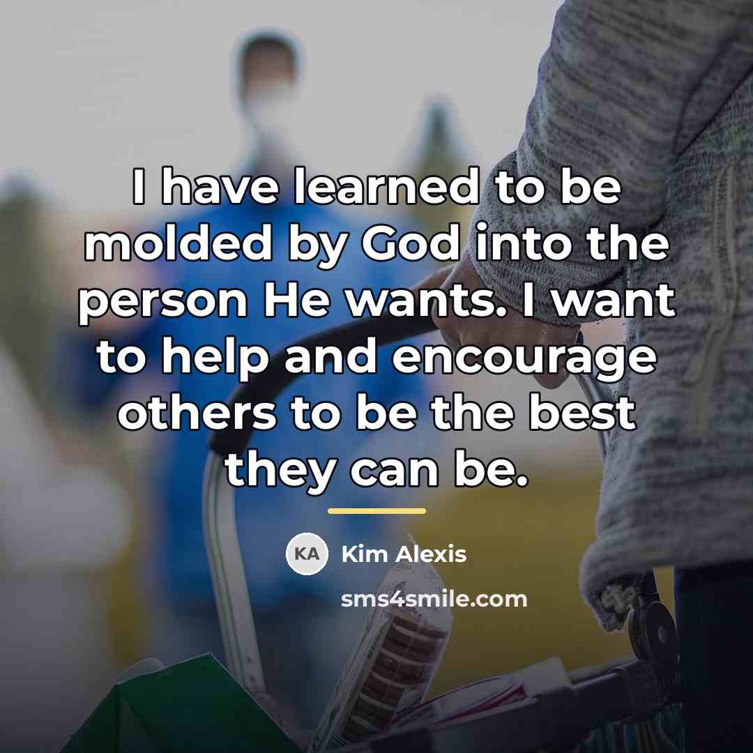 “I have learned to be molded by God into the…” quote by Kim Alexis