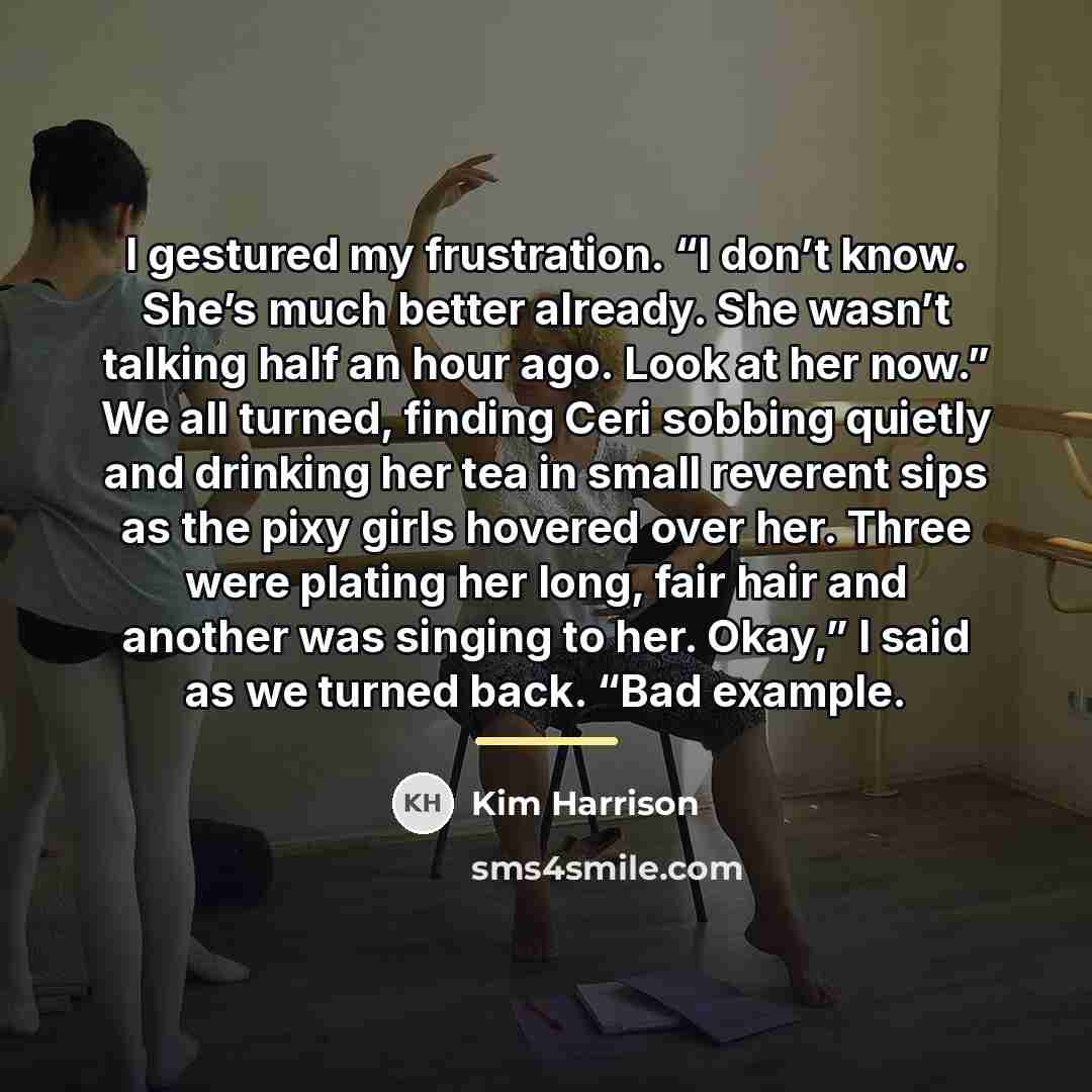 “I gestured my frustration. “I don’t know. She’s much better…” quote by Kim Harrison