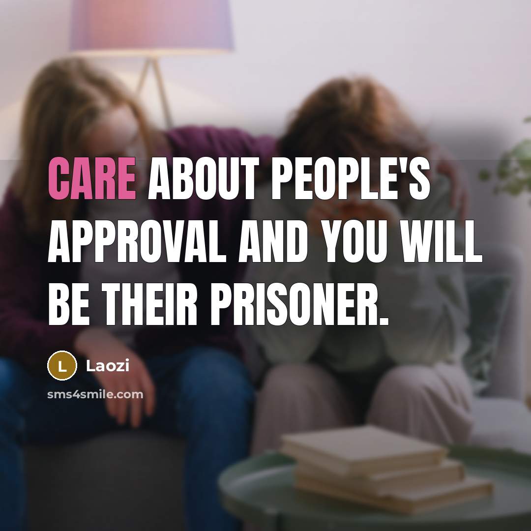 “Care about people's approval and you will be their prisoner.…” quote by Laozi