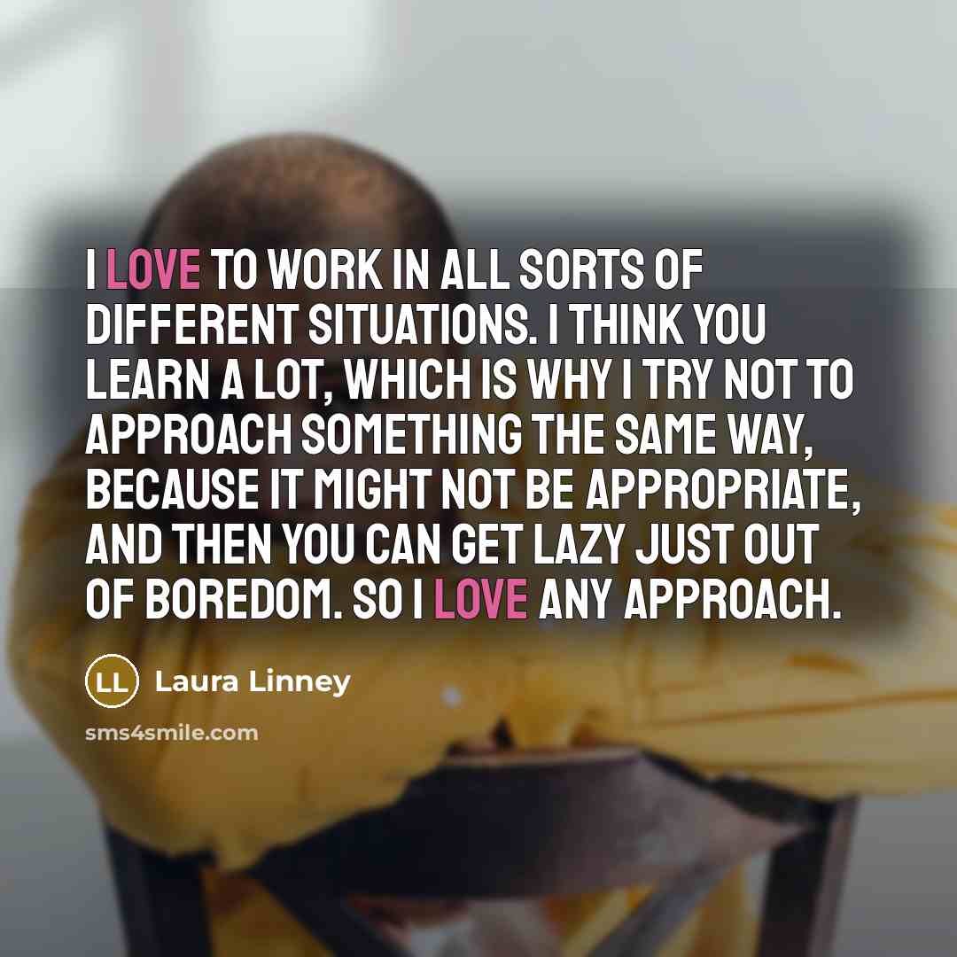 “I love to work in all sorts of different situations.…” quote by Laura Linney