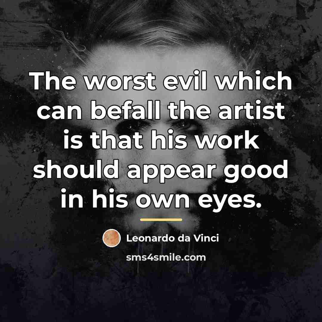 “The worst evil which can befall the artist is that…” quote by Leonardo da Vinci