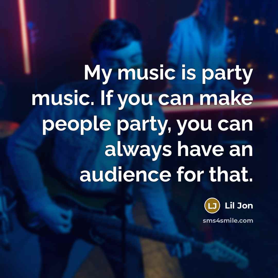 “My music is party music. If you can make people…” quote by Lil Jon