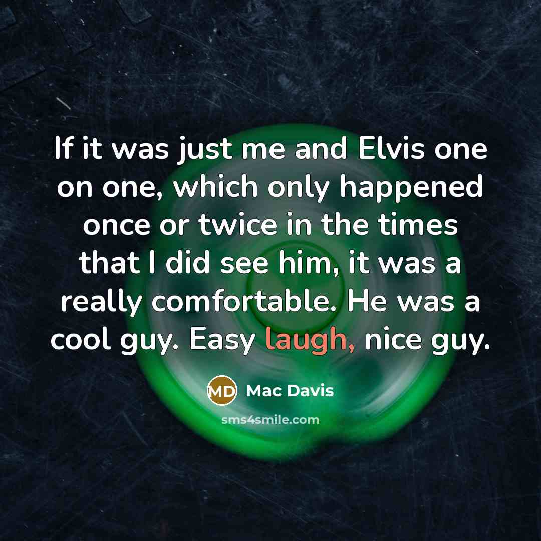 “If it was just me and Elvis one on one,…” quote by Mac Davis