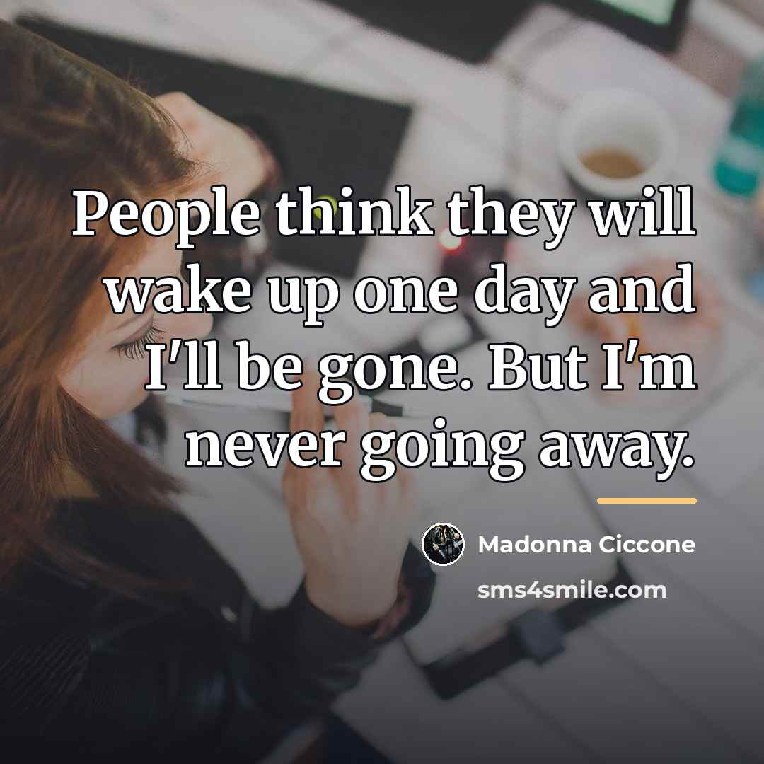 “People think they will wake up one day and I'll…” quote by Madonna Ciccone