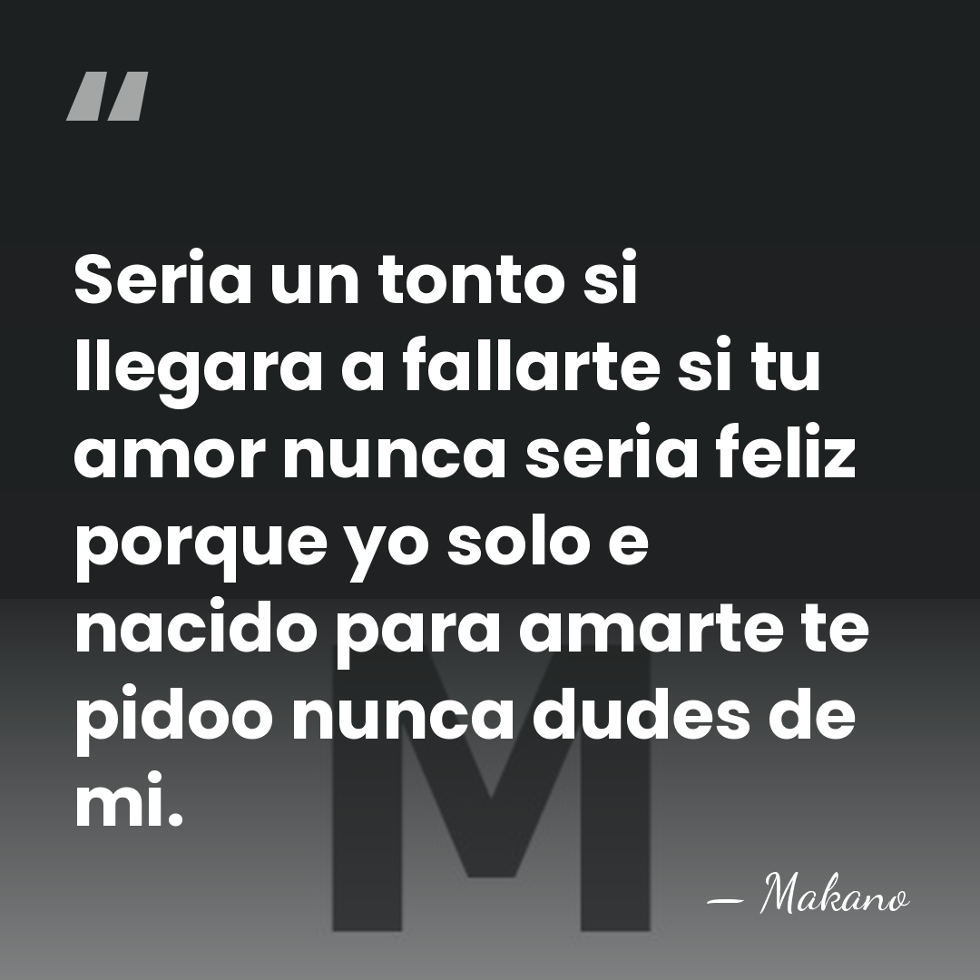 Seria un tonto si llegara a fallarte si tu amor nunca seria&hellip; - Makano