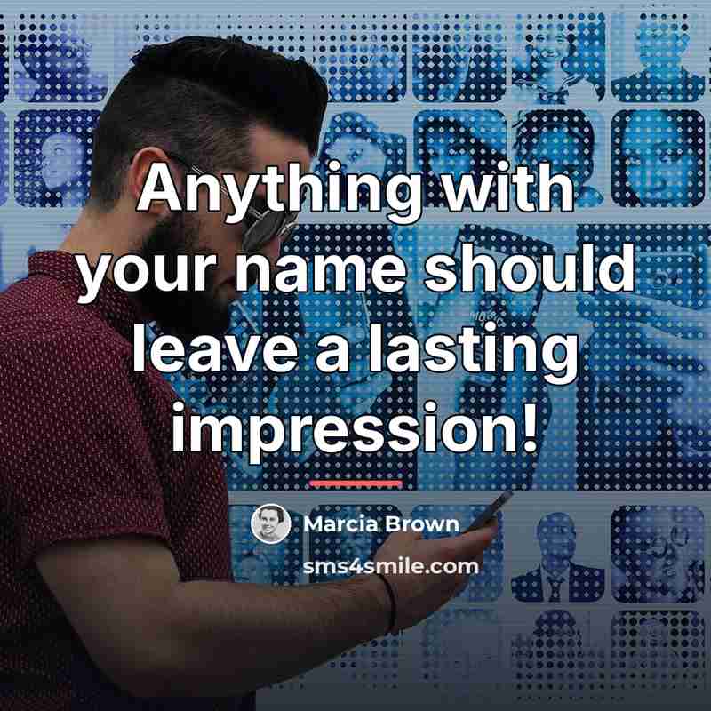 “Anything with your name should leave a lasting impression!…” quote by Marcia Brown