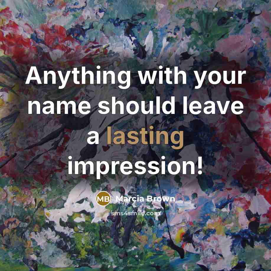 “Anything with your name should leave a lasting impression!” quote by Marcia Brown