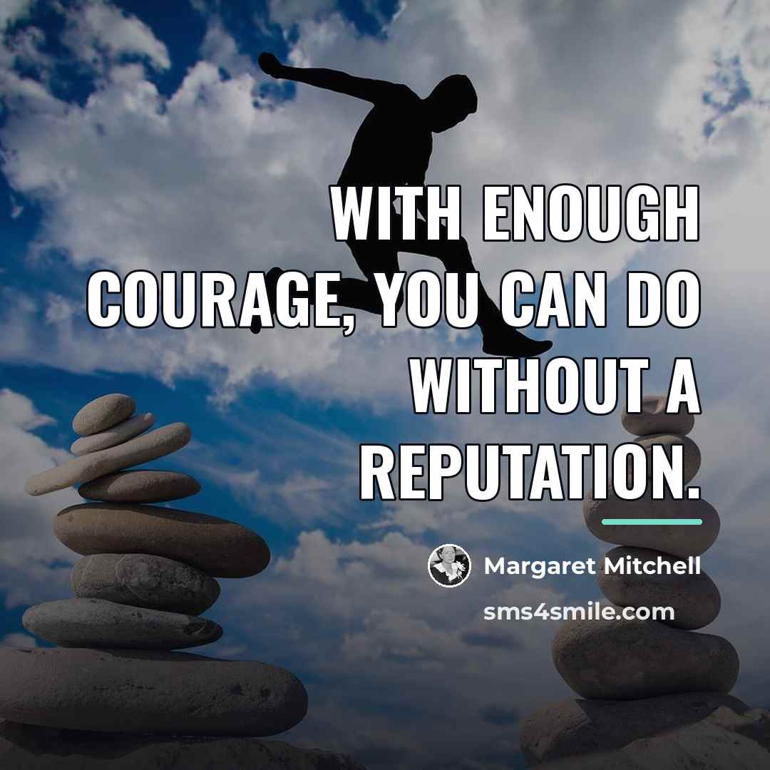 “With enough courage, you can do without a reputation.…” quote by Margaret Mitchell