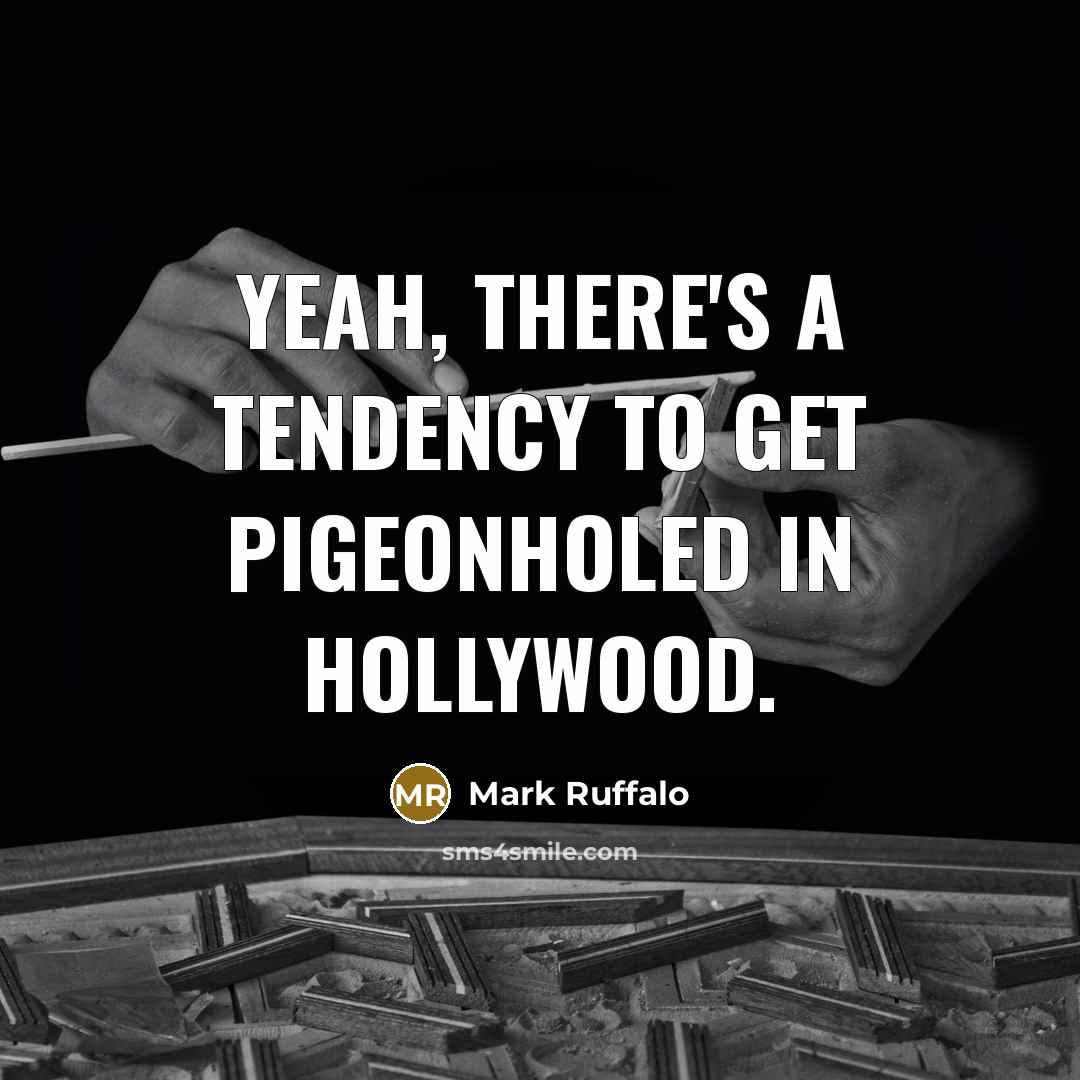 “Yeah, there's a tendency to get pigeonholed in Hollywood.…” quote by Mark Ruffalo