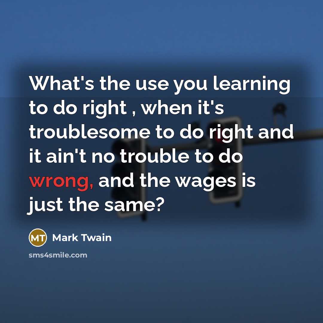 “What's the use you learning to do right , when…” quote by Mark Twain