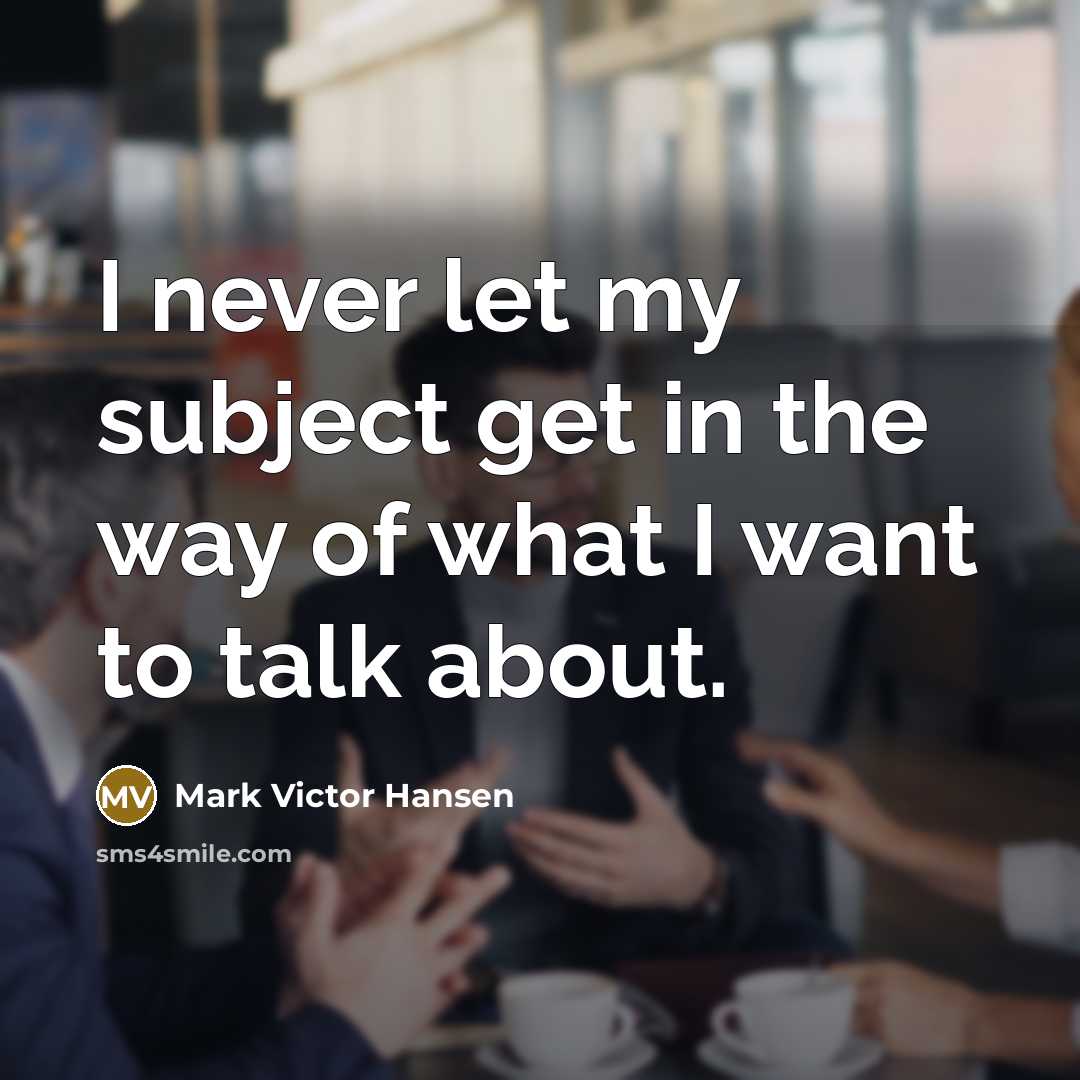 “I never let my subject get in the way of…” quote by Mark Victor Hansen