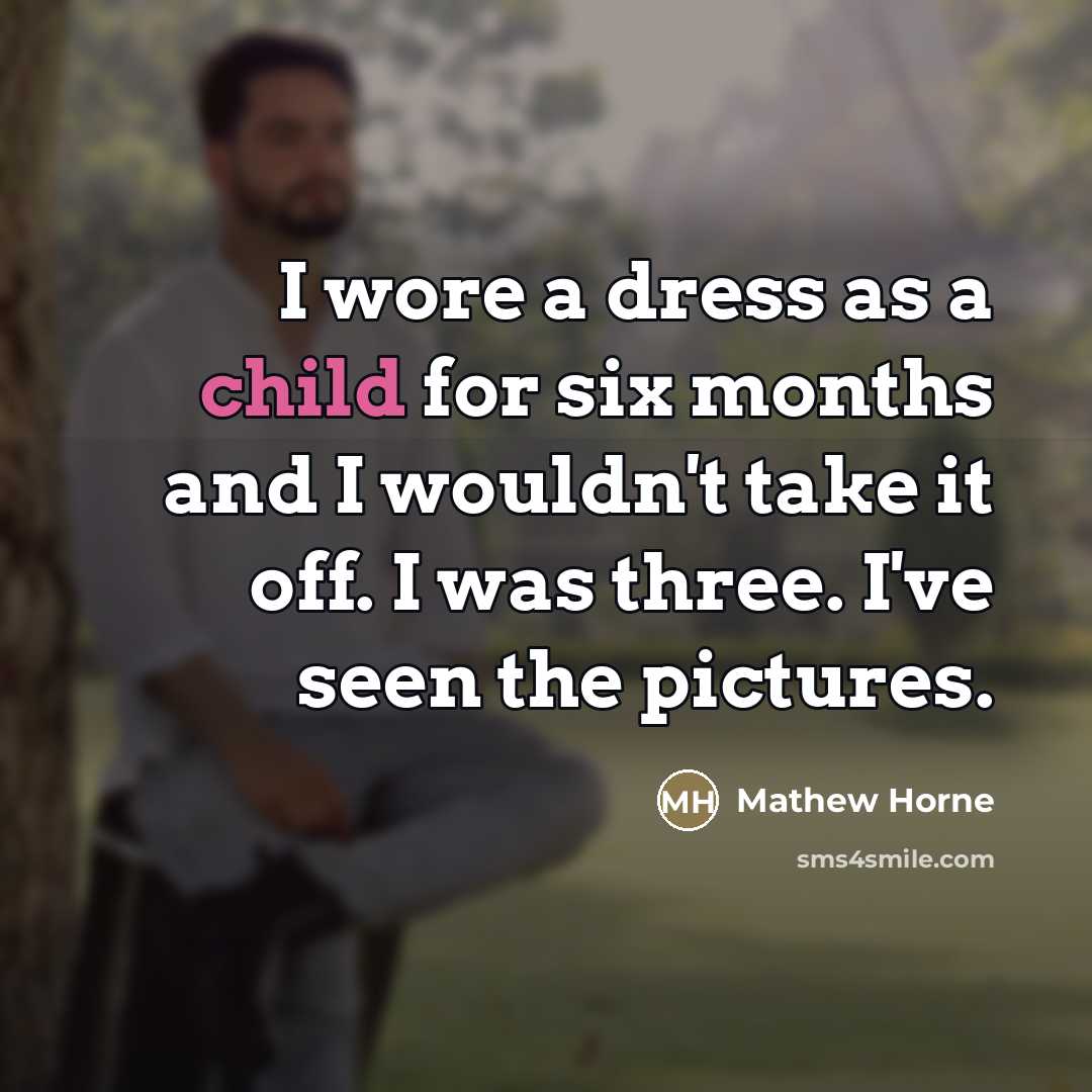 “I wore a dress as a child for six months…” quote by Mathew Horne