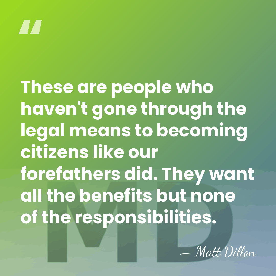 These are people who haven't gone through the legal means to becoming&hellip; - Matt Dillon