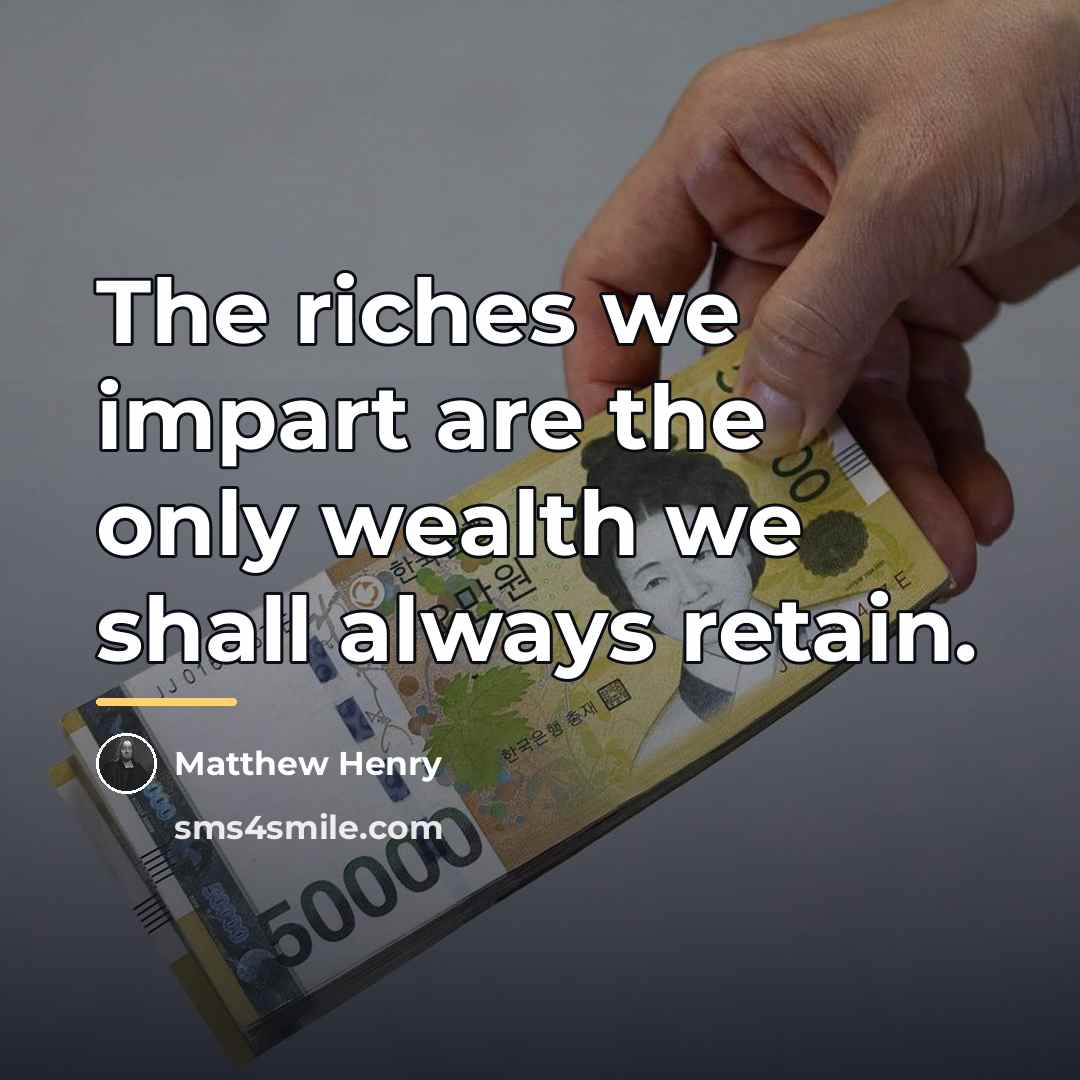 “The riches we impart are the only wealth we shall…” quote by Matthew Henry
