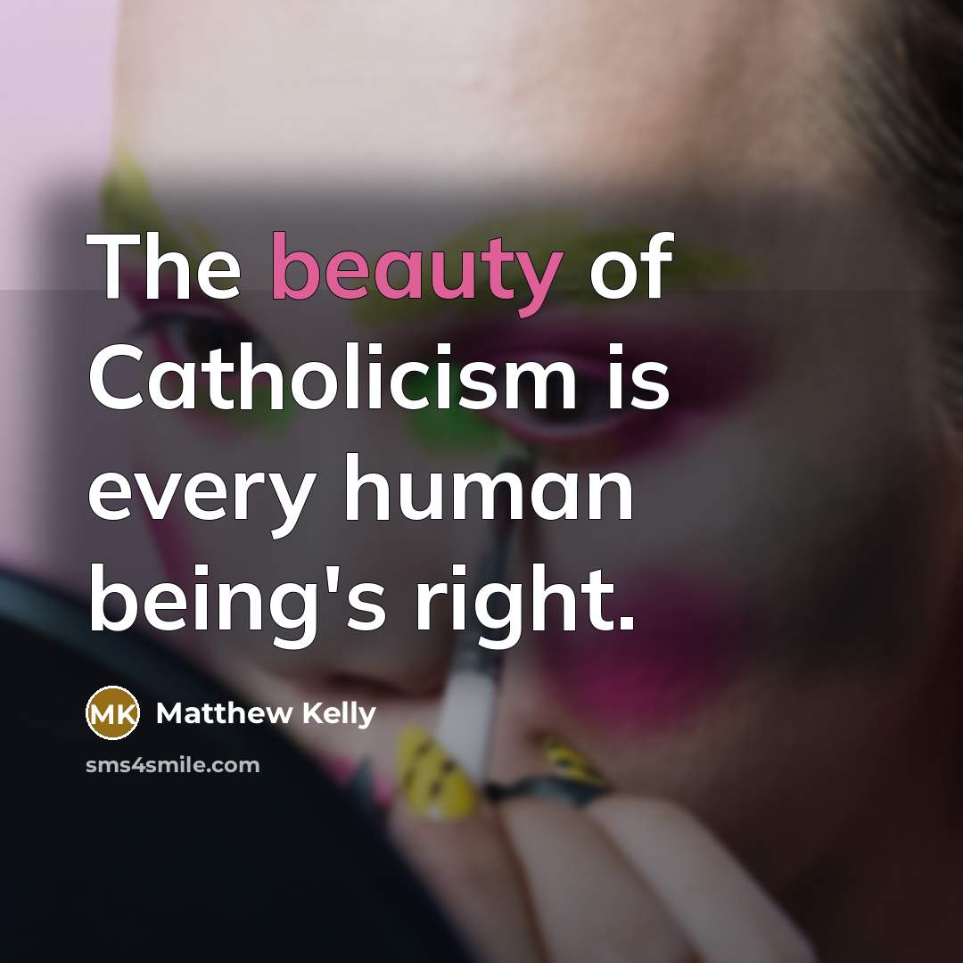 “The beauty of Catholicism is every human being's right.…” quote by Matthew Kelly