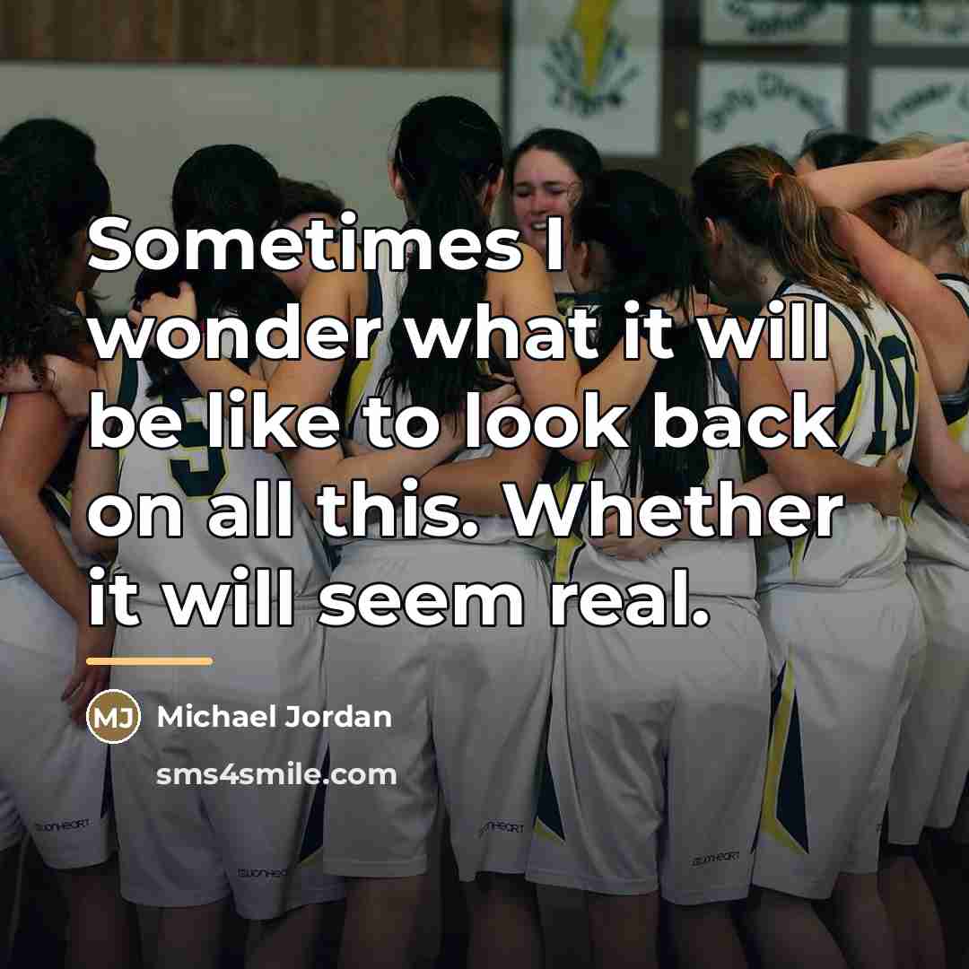 “Sometimes I wonder what it will be like to look…” quote by Michael Jordan
