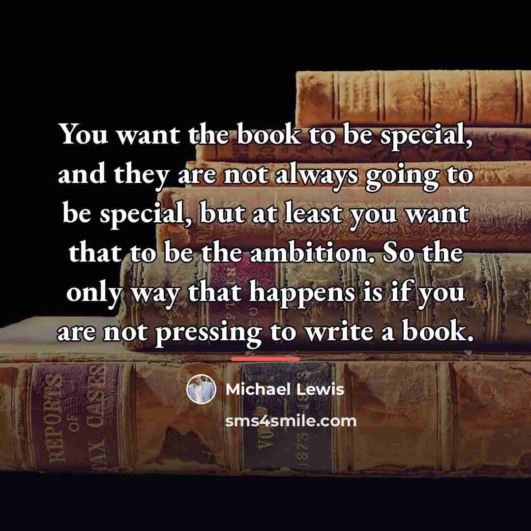 “You want the book to be special, and they are…” quote by Michael Lewis