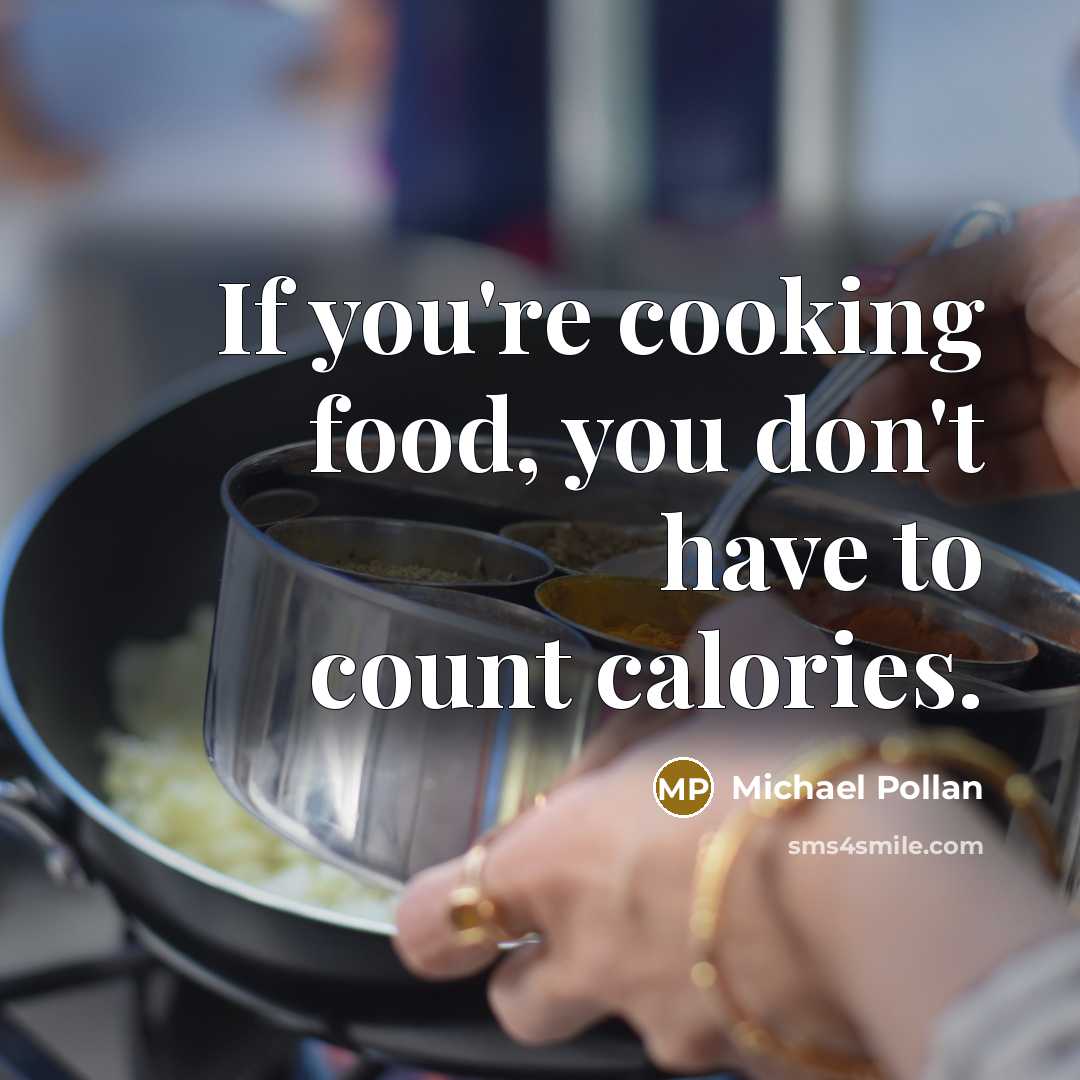 “If you're cooking food, you don't have to count calories.…” quote by Michael Pollan