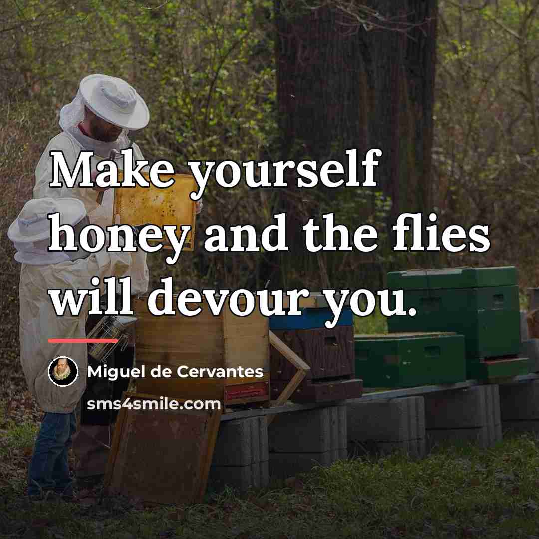 “Make yourself honey and the flies will devour you.…” quote by Miguel de Cervantes