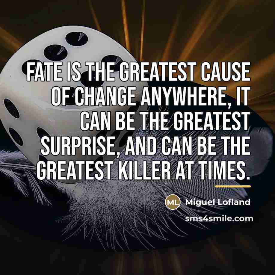 “Fate is the greatest cause of change anywhere, it can…” quote by Miguel Lofland