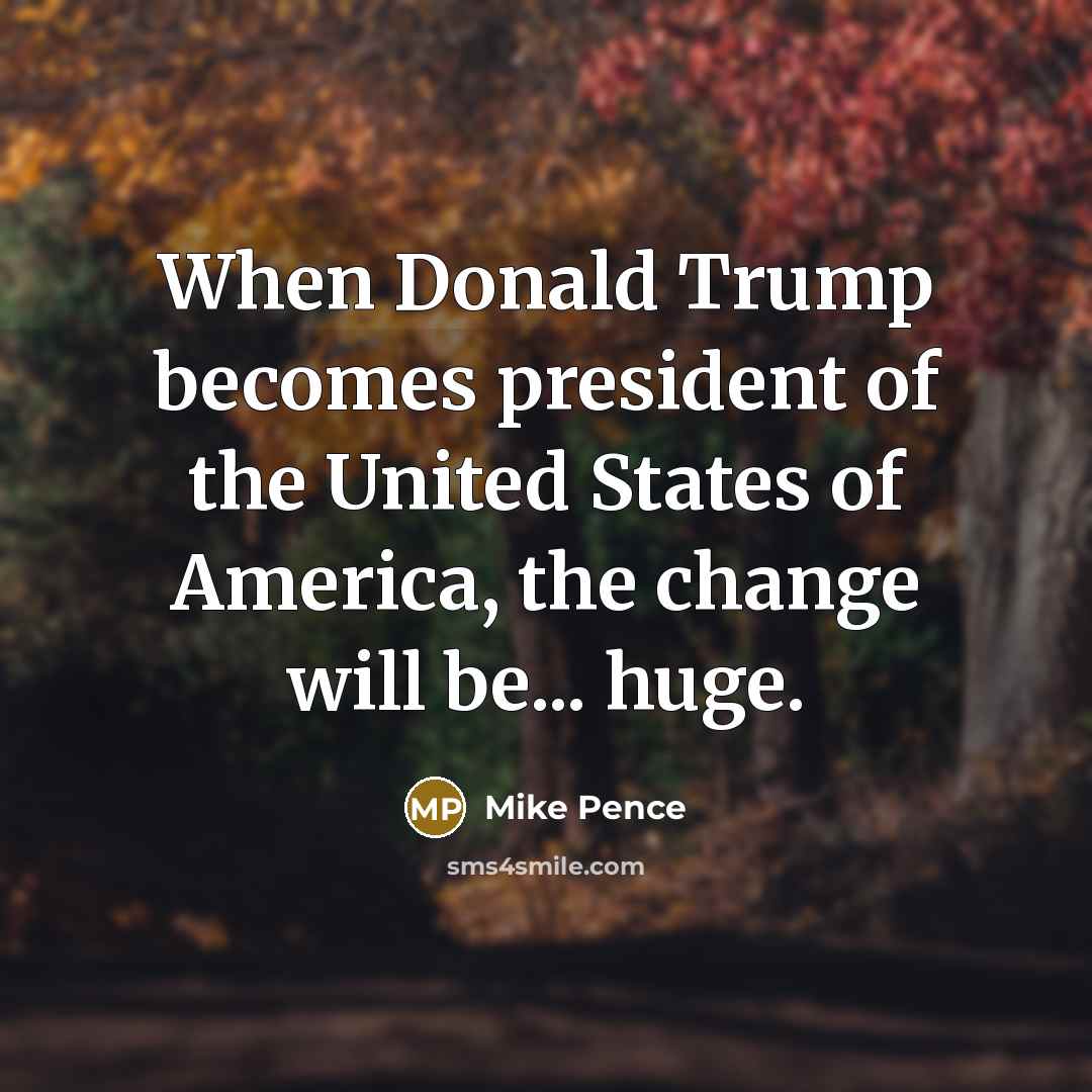 “When Donald Trump becomes president of the United States of…” quote by Mike Pence