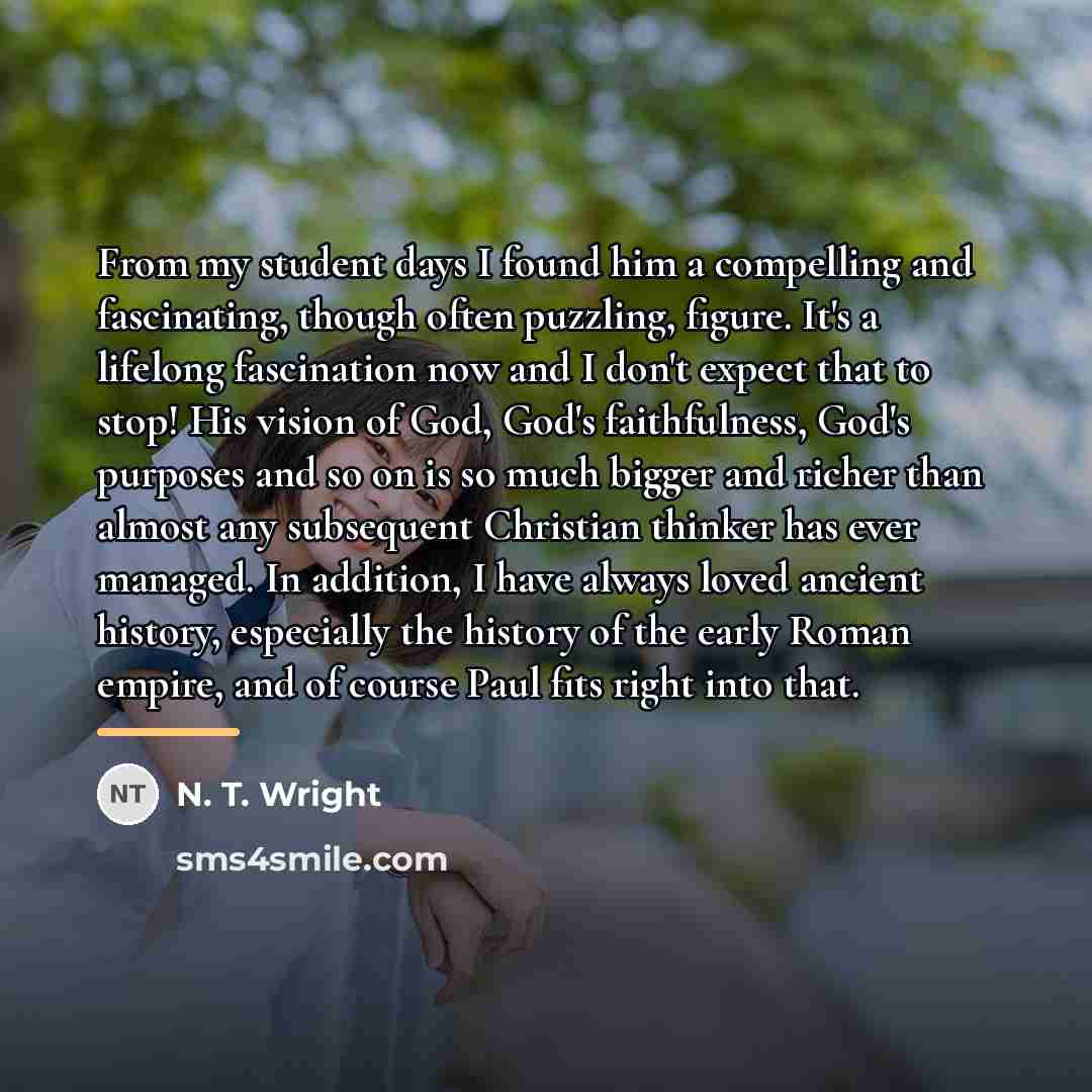 “From my student days I found him a compelling and…” quote by N. T. Wright