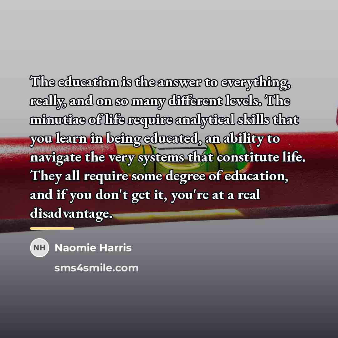 “The education is the answer to everything, really, and on…” quote by Naomie Harris