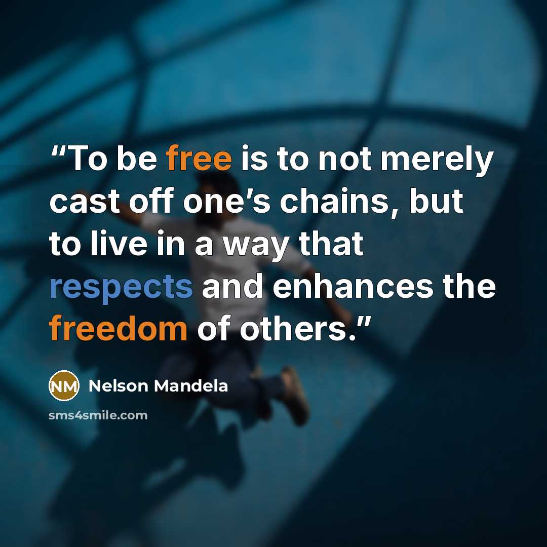 “To be free is to not merely cast off one’s chains, but to live in a way that respects and enhances the freedom of others.” quote by Nelson Mandela