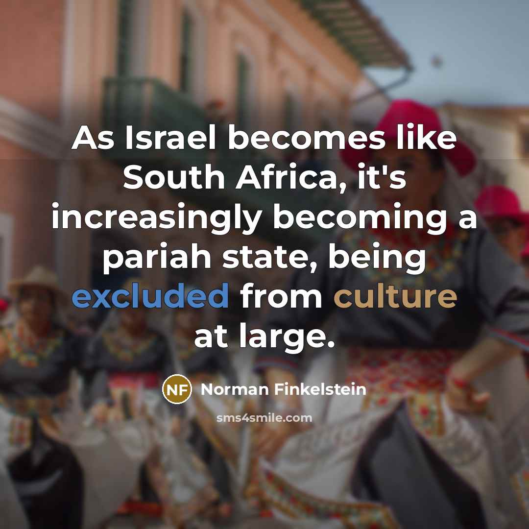 “As Israel becomes like South Africa, it's increasingly becoming a…” quote by Norman Finkelstein