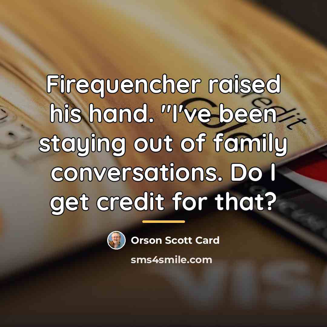 “Firequencher raised his hand. "I've been staying out of family…” quote by Orson Scott Card