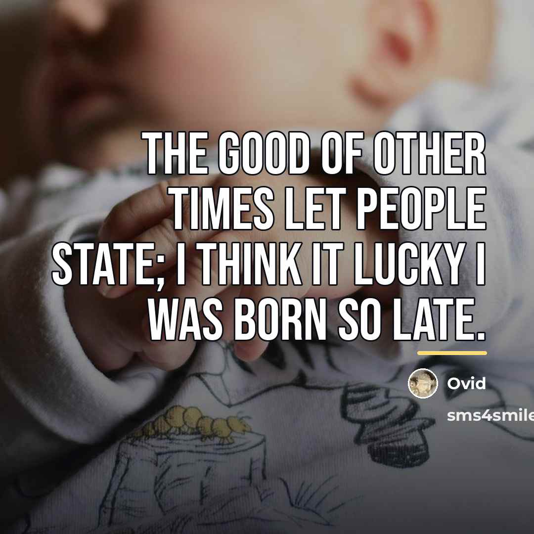 “The good of other times let people state; I think…” quote by Ovid