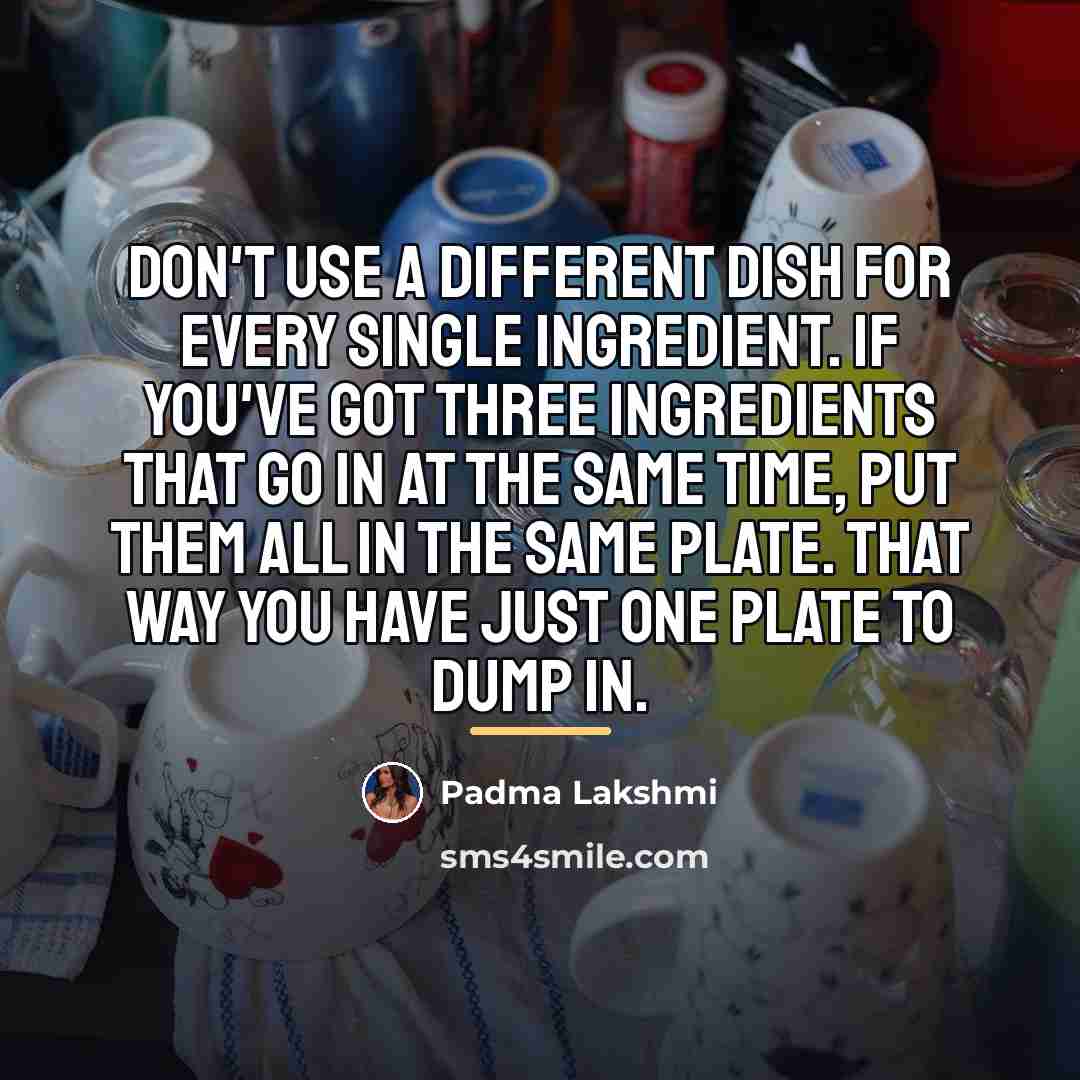 “Don't use a different dish for every single ingredient. If…” quote by Padma Lakshmi