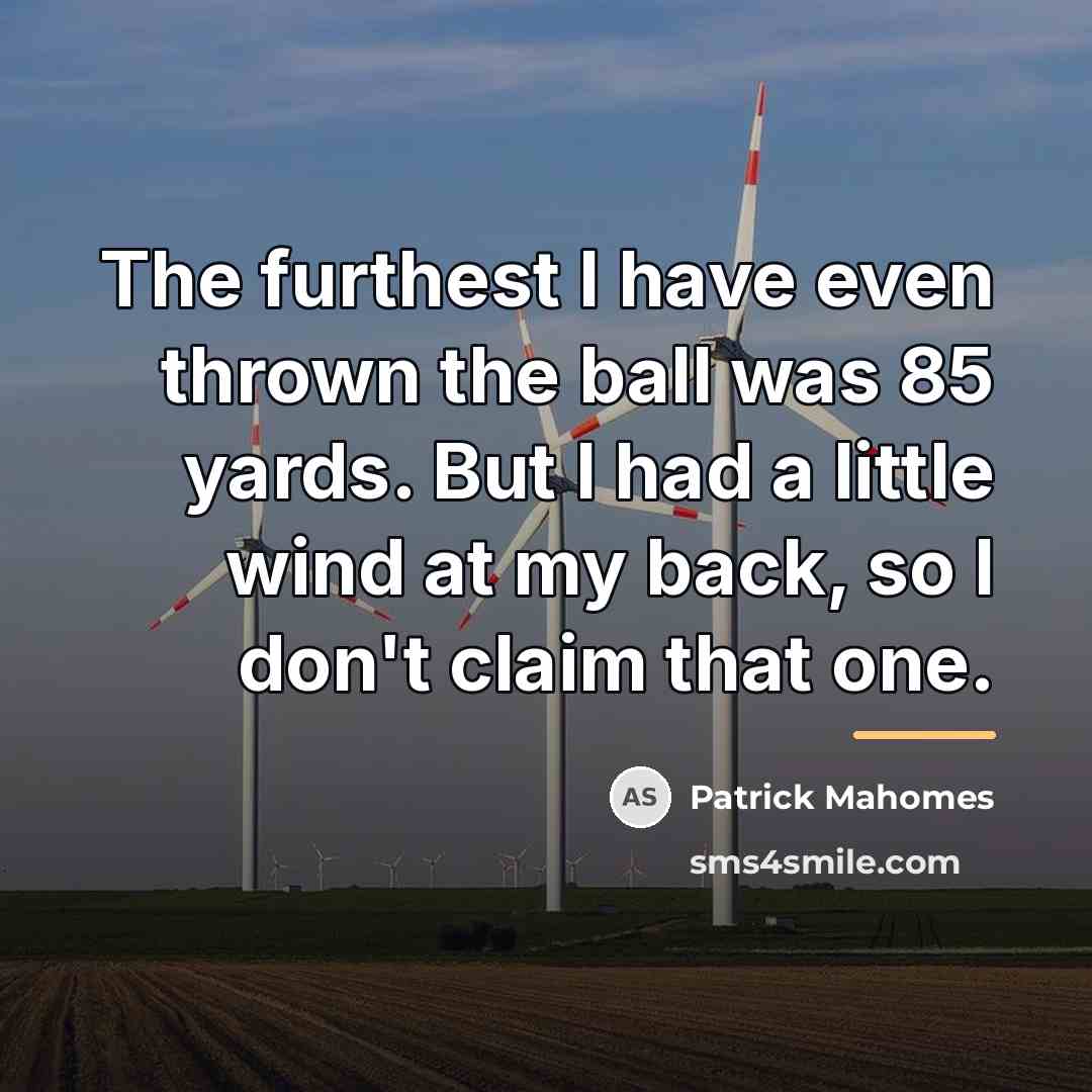 “The furthest I have even thrown the ball was 85…” quote by Patrick Mahomes