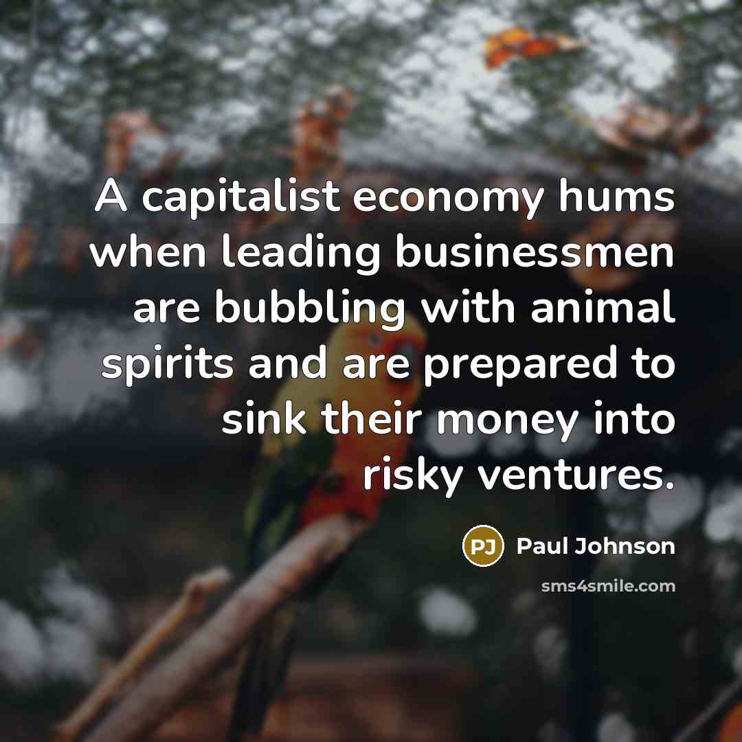 “A capitalist economy hums when leading businessmen are bubbling with…” quote by Paul Johnson