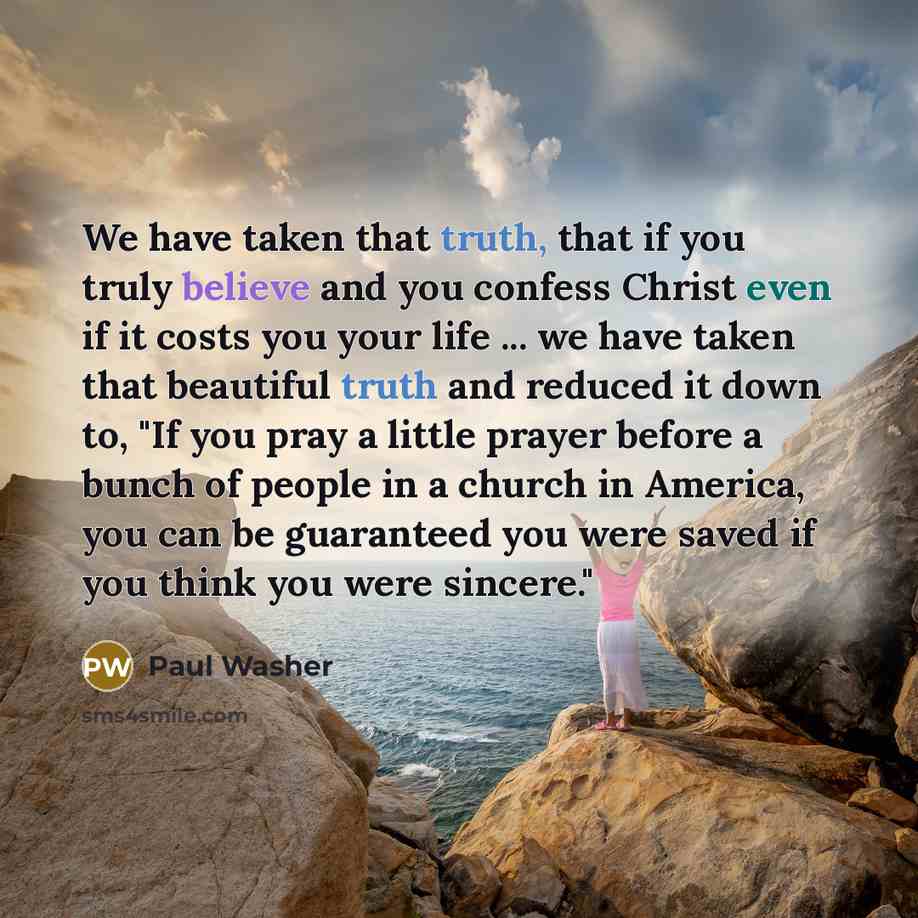 “We have taken that truth, that if you truly believe…” quote by Paul Washer