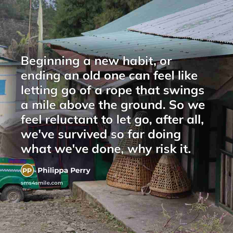 “Beginning a new habit, or ending an old one can…” quote by Philippa Perry