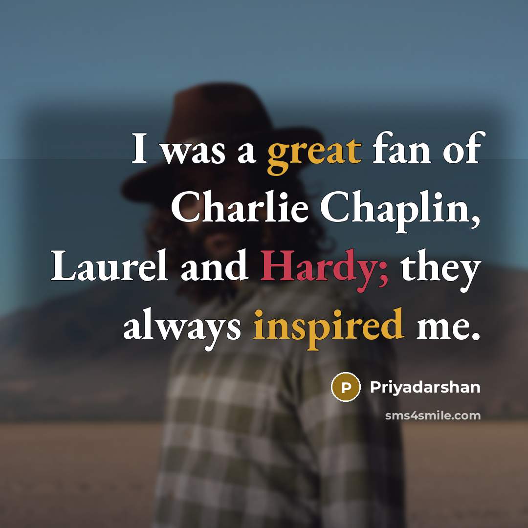 “I was a great fan of Charlie Chaplin, Laurel and…” quote by Priyadarshan