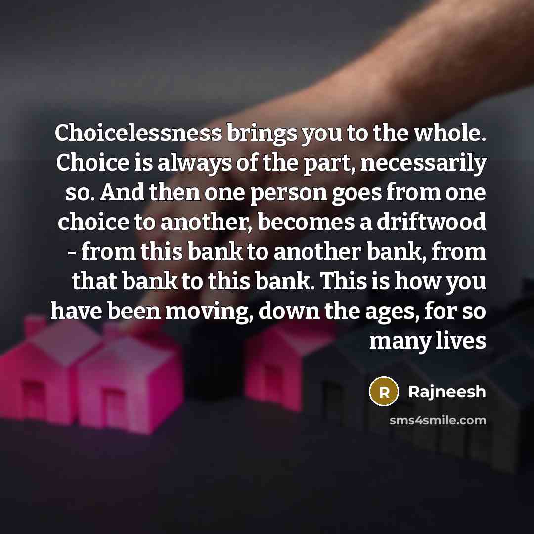 “Choicelessness brings you to the whole. Choice is always of…” quote by Rajneesh