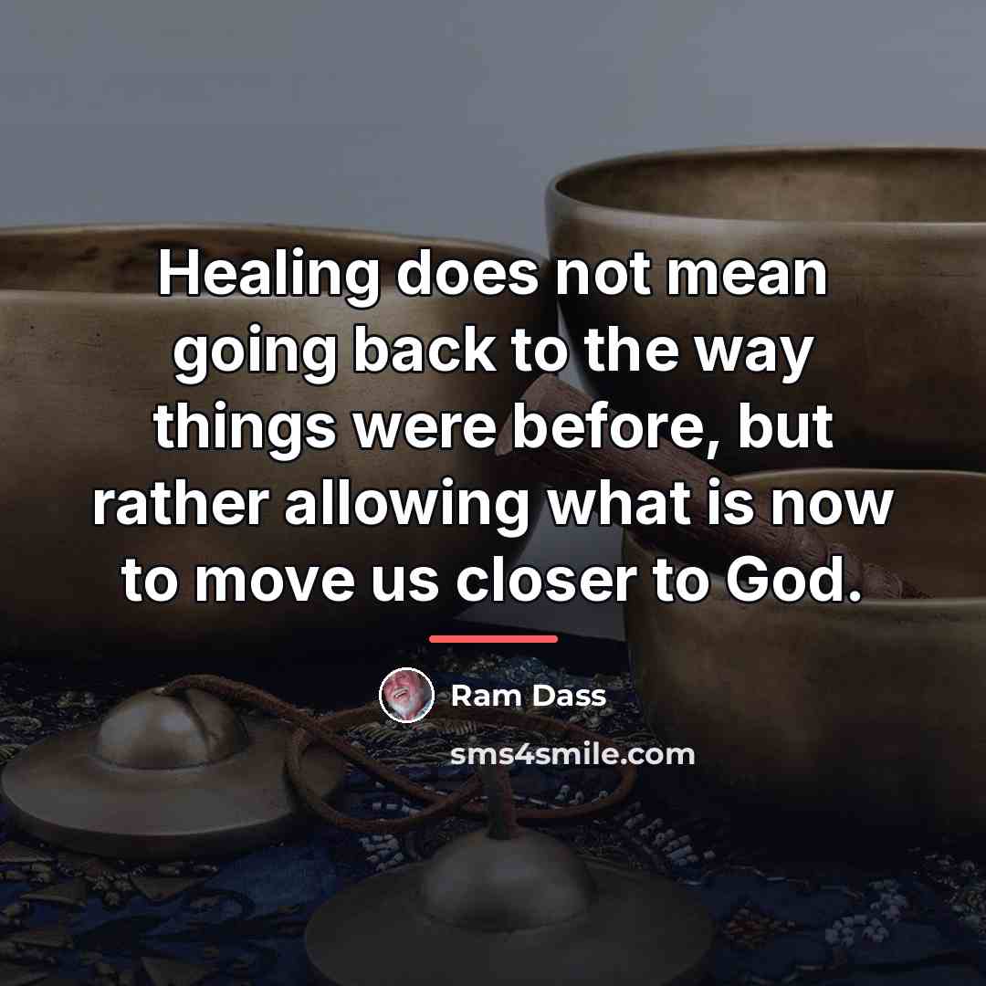 “Healing does not mean going back to the way things…” quote by Ram Dass