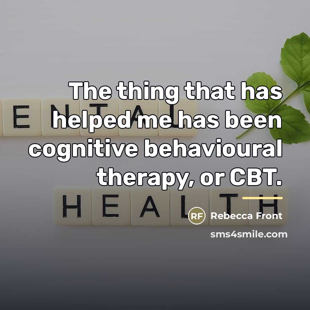 “The thing that has helped me has been cognitive behavioural…” quote by Rebecca Front