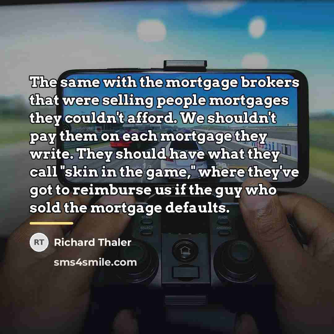 “The same with the mortgage brokers that were selling people…” quote by Richard Thaler