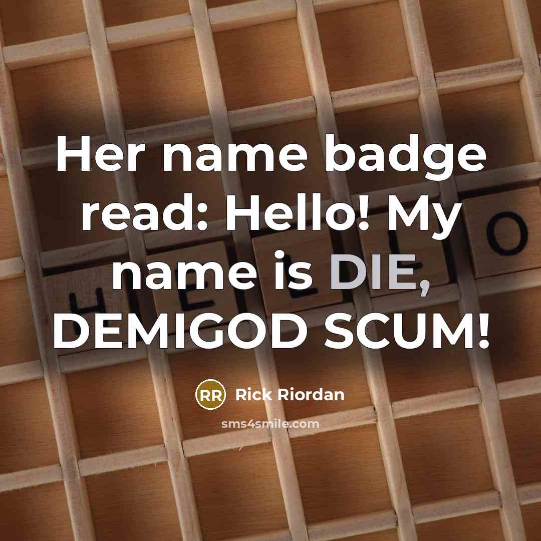 “Her name badge read: Hello! My name is DIE, DEMIGOD…” quote by Rick Riordan